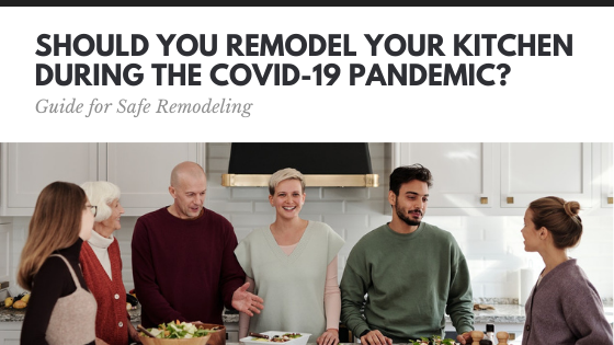 Should You Remodel Your Kitchen During the COVID-19 Pandemic?